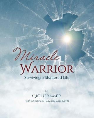 Miracle Warrior: Surviving a Shattered Life - Gigi Cramer