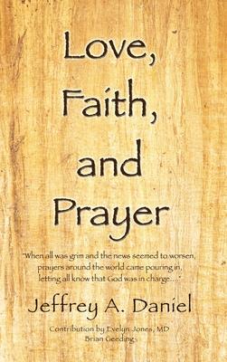 Love, Faith, and Prayer: When all was grim and the news seemed to worsen, prayers around the world came pouring in, letting all know that God w - Jeffrey A. Daniel