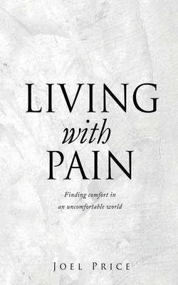 Living with Pain: Finding comfort in an uncomfortable world - Joel Price