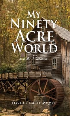 My Ninety Acre World and Poems - David Gamble Moore