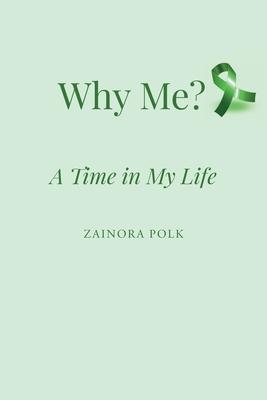 Why Me: A Time in My Life - Zainora Polk