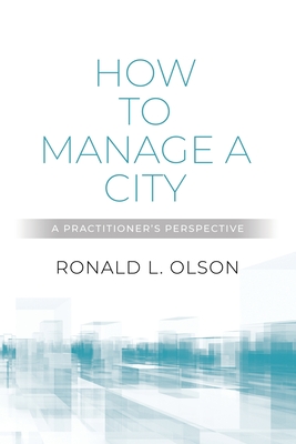 How to Manage a City: A Practitioner's Perspective - Ronald L. Olson
