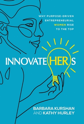 InnovateHERs: Why Purpose-Driven Entrepreneurial Women Rise to the Top - Barbara Kurshan