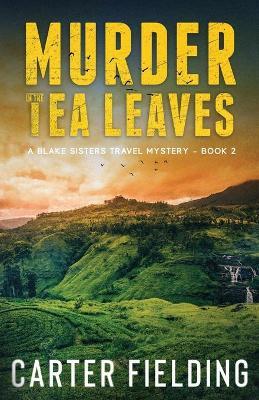 Murder in the Tea Leaves: A Blake Sisters Travel Mystery Book 2 - Carter Fielding