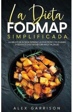 Poza produsului La Dieta FODMAP Simplificada: La Mejor Dieta para Reparar la Digestión y Problemas Digestivos que Perjudican Nuestra Salud - Alex Garrison