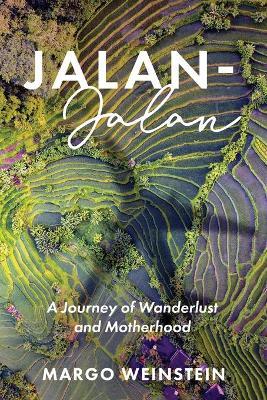 Jalan-Jalan: A Journey of Wanderlust and Motherhood - Margo Weinstein