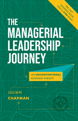 The Managerial Leadership Journey: An Unconventional Business Pursuit - Julian Chapman