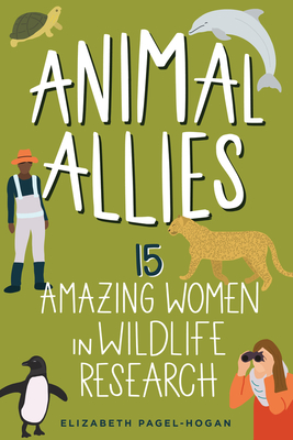 Animal Allies: 15 Amazing Women in Wildlife Researchvolume 4 - Elizabeth Pagel-hogan