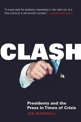 Clash: Presidents and the Press in Times of Crisis - Jon Marshall
