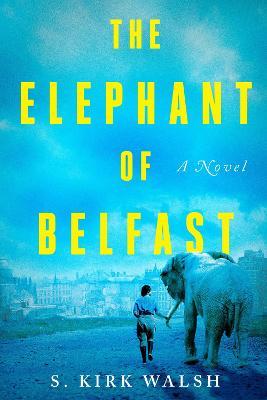 The Elephant of Belfast - S. Kirk Walsh