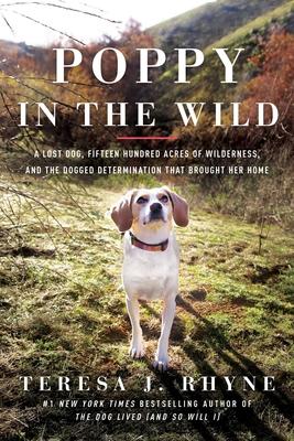 Poppy in the Wild: A Lost Dog, Fifteen Hundred Acres of Wilderness, and the Dogged Determination That Brought Her Home - Teresa J. Rhyne
