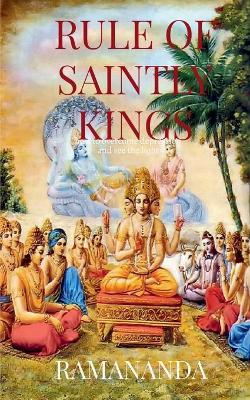 Rule of Saintly Kings: Happiness, Prosperity, Love - Ramananda Caitanya Candra Das