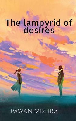The Lampyrid of Desires - Pawan Mishra