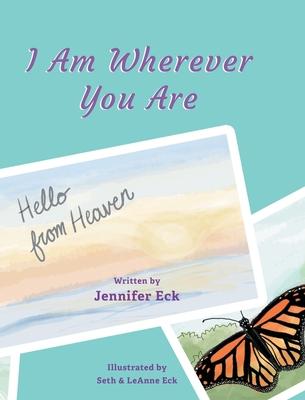 I Am Wherever You are: Hello from Heaven - Jennifer Eck
