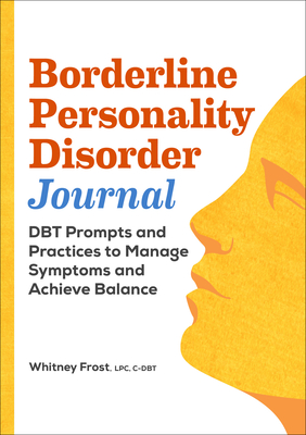 Borderline Personality Disorder Journal: Dbt Prompts and Practices to Manage Symptoms and Achieve Balance - Whitney Frost