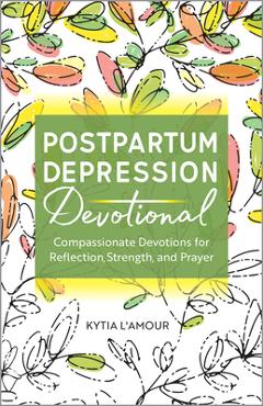 Coperta cărții 'Postpartum Depression Devotional: Compassionate Devotions for Reflection, Strength, and Prayer - Kytia L'amour'