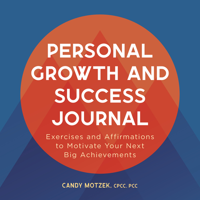 Personal Growth and Success Journal: Exercises and Affirmations to Motivate Your Next Big Achievements - Candy Motzek