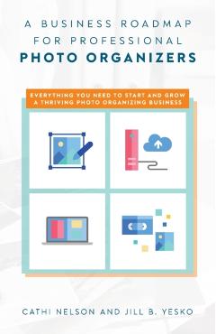 A Business Roadmap for Professional Photo Organizers - Cathi Nelson