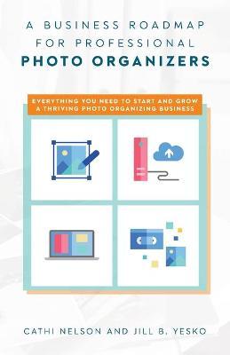 A Business Roadmap for Professional Photo Organizers - Cathi Nelson