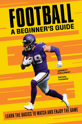 Football a Beginner's Guide: Learn the Basics to Watch and Enjoy the Game - Jerrett Holloway