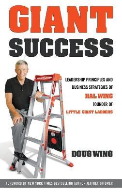 Giant Success: Leadership And Business Strategies Of Hal Wing Founder Of Little Giant Ladders - Doug Wing