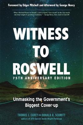 Witness to Roswell, 75th Anniversary Edition: Unmasking the Government's Biggest Cover-Up - Thomas J. Carey