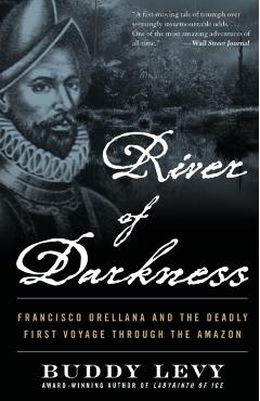 River of Darkness: Francisco Orellana and the Deadly First Voyage Through the Amazon - Buddy Levy