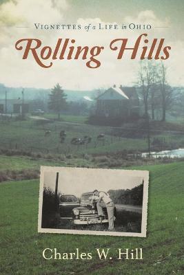 Rolling Hills: Vignettes of a Life in Ohio - Charles W. Hill