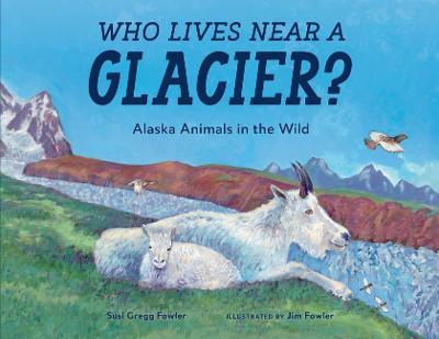 Who Lives Near a Glacier?: Alaska Animals in the Wild - Susi Gregg Fowler