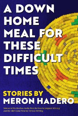 A Down Home Meal for These Difficult Times: Stories - Meron Hadero