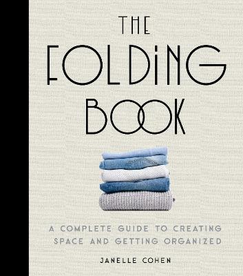 The Folding Book: A Complete Guide to Creating Space and Getting Organized - Janelle Cohen