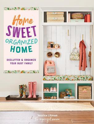 Home Sweet Organized Home: Declutter & Organize Your Busy Familyvolume 3 - Jessica Litman