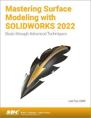 Mastering Surface Modeling with Solidworks 2022: Basic Through Advanced Techniques - Lani Tran