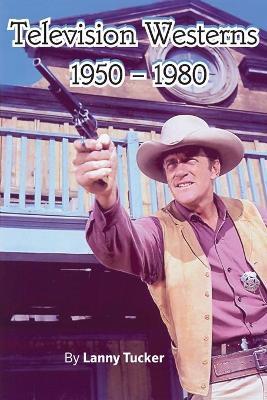Television Westerns 1950 - 1980 - Lanny Tucker
