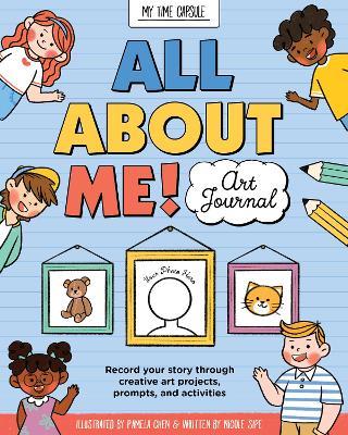 All about Me! Art Journal: Record Your Story Through Creative Art Projects, Prompts, and Activities - Pamela Chen