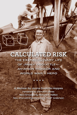 Calculated Risk: The Extraordinary Life of Jimmy Doolittle--Aviation Pioneer and World War II Hero - Jonna Doolittle Hoppes