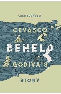 Coperta cărții 'Beheld: Godiva's Story - Christopher M. Cevasco'