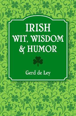 Irish Wit, Wisdom and Humor: The Complete Collection of Irish Jokes, One-Liners & Witty Sayings - Gerd De Ley