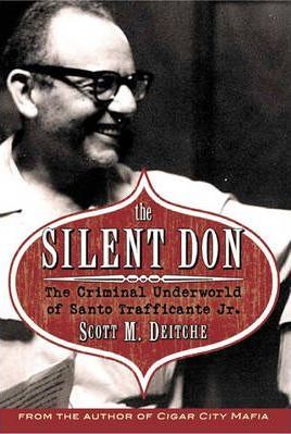 The Silent Don: The Criminal Underworld of Santo Trafficante Jr. - Scott M. Deitch