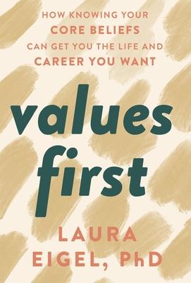 Values First: How Knowing Your Core Beliefs Can Get You the Life and Career You Want - Laura Eigel