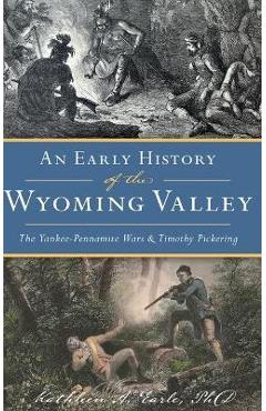 Coperta cărții 'Early History of the Wyoming Valley: The Yankee-Pennamite Wars & Timothy Pickering - Kathleen A. Earle'