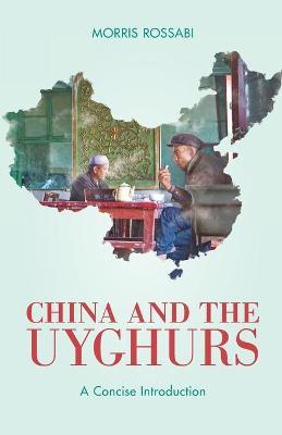 China and the Uyghurs: A Concise Introduction - Morris Rossabi
