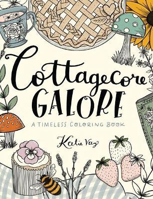 Cottagecore Galore: A Timeless Coloring Book - Katie Vaz