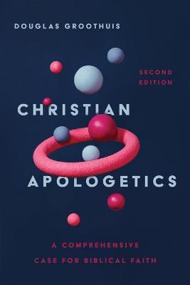 Christian Apologetics: A Comprehensive Case for Biblical Faith - Douglas Groothuis
