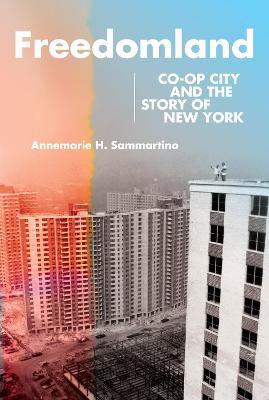 Freedomland: Co-Op City and the Story of New York - Annemarie H. Sammartino
