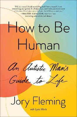 How to Be Human: An Autistic Man's Guide to Life - Jory Fleming