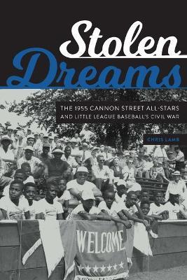 Stolen Dreams: The 1955 Cannon Street All-Stars and Little League Baseball's Civil War - Chris Lamb