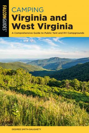 Camping Virginia and West Virginia: A Comprehensive Guide to Public Tent and RV Campgrounds - Desiree Smith-daughety