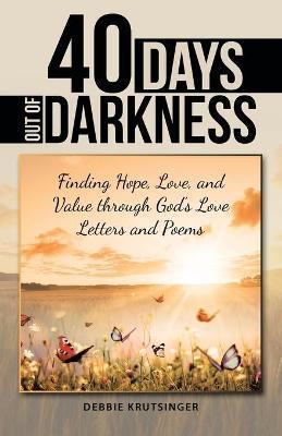 40 Days out of Darkness: Finding Hope, Love, and Value Through God's Love Letters and Poems - Debbie Krutsinger