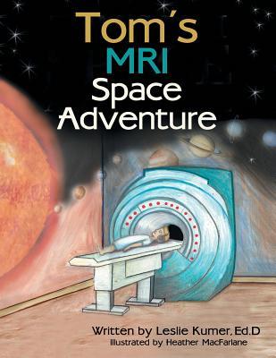Tom'S Mri Space Adventure - Ed D. Leslie Kumer